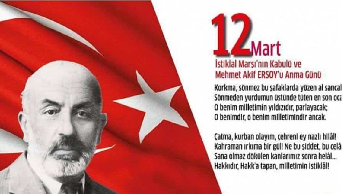 12 MART İSTİKLAL MARŞIMIZIN KABULÜ VE MEHMET AKİF ERSOY' ANMA GÜNÜ !